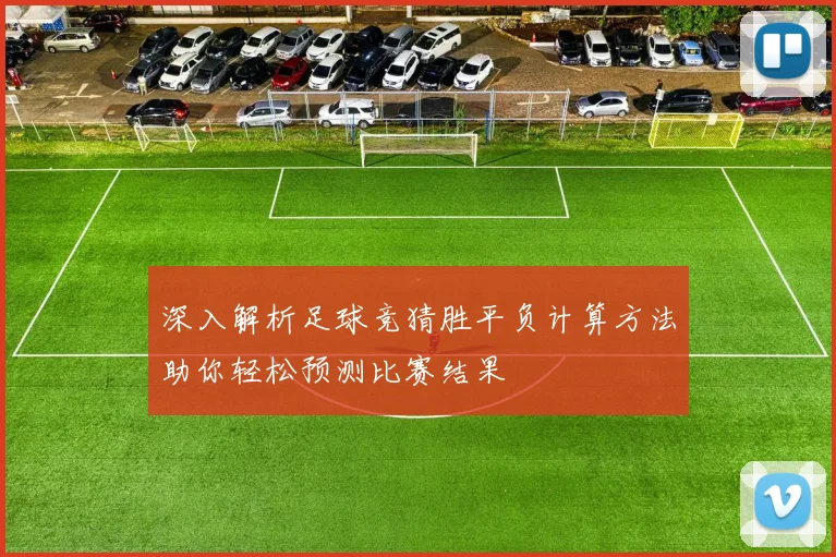 深入解析足球竞猜胜平负计算方法助你轻松预测比赛结果