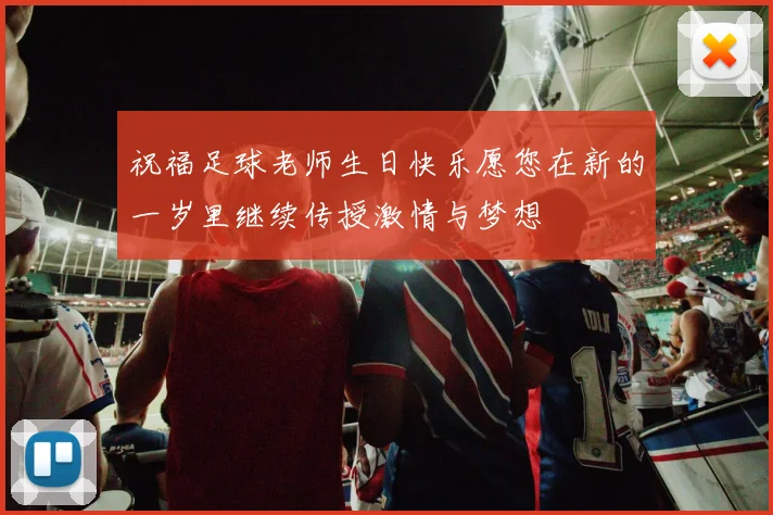 祝福足球老师生日快乐愿您在新的一岁里继续传授激情与梦想