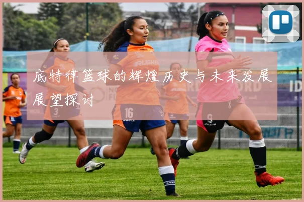 底特律篮球的辉煌历史与未来发展展望探讨